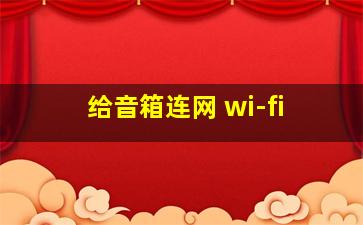 给音箱连网 wi-fi